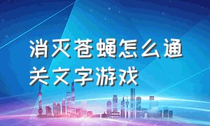 消灭苍蝇怎么通关文字游戏