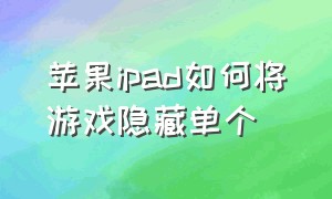 苹果ipad如何将游戏隐藏单个