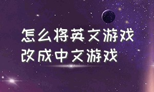 怎么将英文游戏改成中文游戏