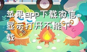 苹果app下载微信显示打开不能下载