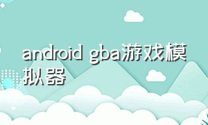 android gba游戏模拟器