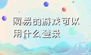 网易的游戏可以用什么登录（网易游戏怎么登录的）