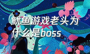 鱿鱼游戏老头为什么是boss