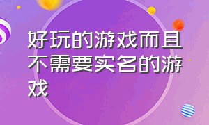 好玩的游戏而且不需要实名的游戏