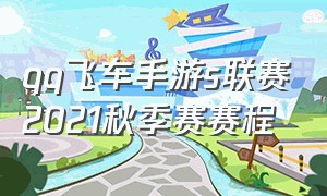 qq飞车手游s联赛2021秋季赛赛程