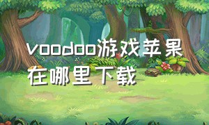 voodoo游戏苹果在哪里下载