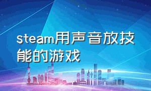 steam用声音放技能的游戏