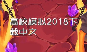 高校模拟2018下载中文（高校模拟2018下载中文版安卓）