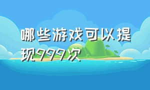 哪些游戏可以提现999次