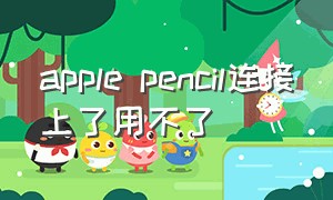 apple pencil连接上了用不了