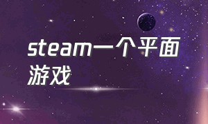 steam一个平面游戏（steam上免费的平面竞争游戏）