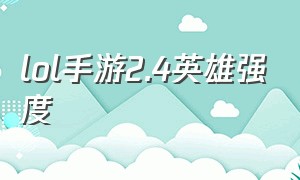 lol手游2.4英雄强度