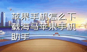 苹果手机怎么下载海马苹果手机助手