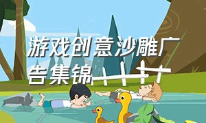 游戏创意沙雕广告集锦