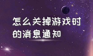 怎么关掉游戏时的消息通知