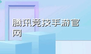 腾讯竞技手游官网（腾讯竞技手游官网）