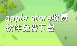 apple store收费软件免费下载