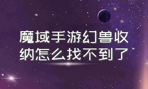 魔域手游幻兽收纳怎么找不到了