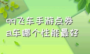 qq飞车手游点券a车哪个性能最好