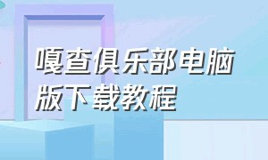 嘎查俱乐部电脑版下载教程