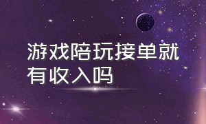 游戏陪玩接单就有收入吗