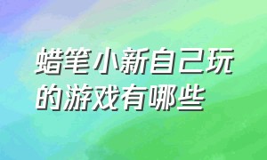 蜡笔小新自己玩的游戏有哪些（蜡笔小新里面的游戏大全）