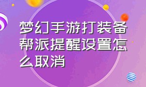 梦幻手游打装备帮派提醒设置怎么取消