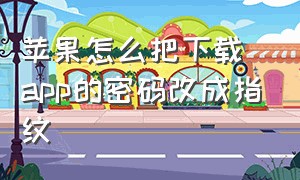 苹果怎么把下载app的密码改成指纹