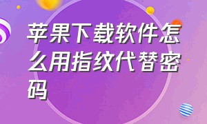 苹果下载软件怎么用指纹代替密码