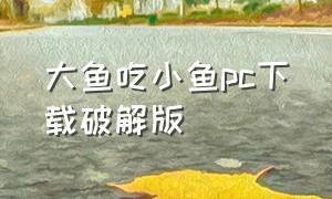 大鱼吃小鱼pc下载破解版