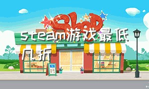 steam游戏最低几折