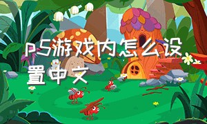 p5游戏内怎么设置中文