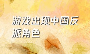 游戏出现中国反派角色（游戏中令人印象深刻的游戏反派）