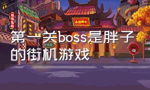 第一关boss是胖子的街机游戏（街机游戏有个骷髅的双人闯关游戏）