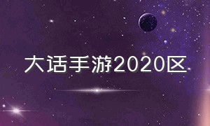 大话手游2020区（大话手游2024区福利）