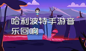 哈利波特手游音乐回响（哈利波特手游）