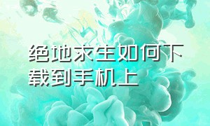 绝地求生如何下载到手机上