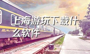 上海游玩下载什么软件