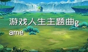 游戏人生主题曲game（游戏人生主题曲钢琴）