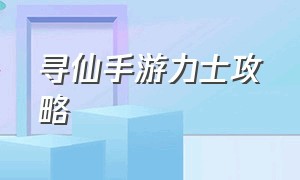 寻仙手游力士攻略