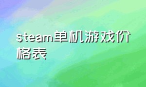 steam单机游戏价格表（steam单机游戏价格排行榜）