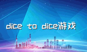 dice to dice游戏