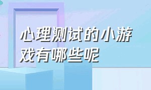 心理测试的小游戏有哪些呢（最简单的心理测试小游戏）