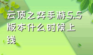 云顶之弈手游5.5版本什么时候上线（云顶之弈手游怎么玩以前版本）