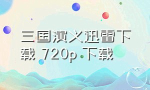 三国演义迅雷下载 720p 下载
