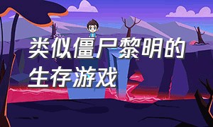 类似僵尸黎明的生存游戏