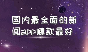 国内最全面的新闻app哪款最好