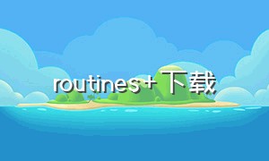 routines+下载（routines下载）