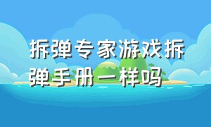 拆弹专家游戏拆弹手册一样吗（拆弹专家游戏双人两个都要下载吗）