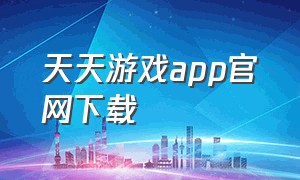 天天游戏app官网下载